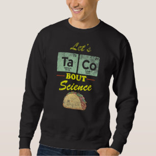 Let's Taco Distressed Quote 'bout Science Pun Sci Sweatshirt