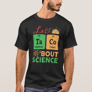 Lets Tacos Bout Science  Chemistry Biology Physics T-Shirt
