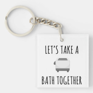 Let's Take a Bath Together Key Ring