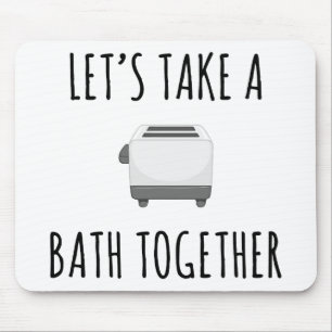 Let's Take a Bath Together Mouse Mat