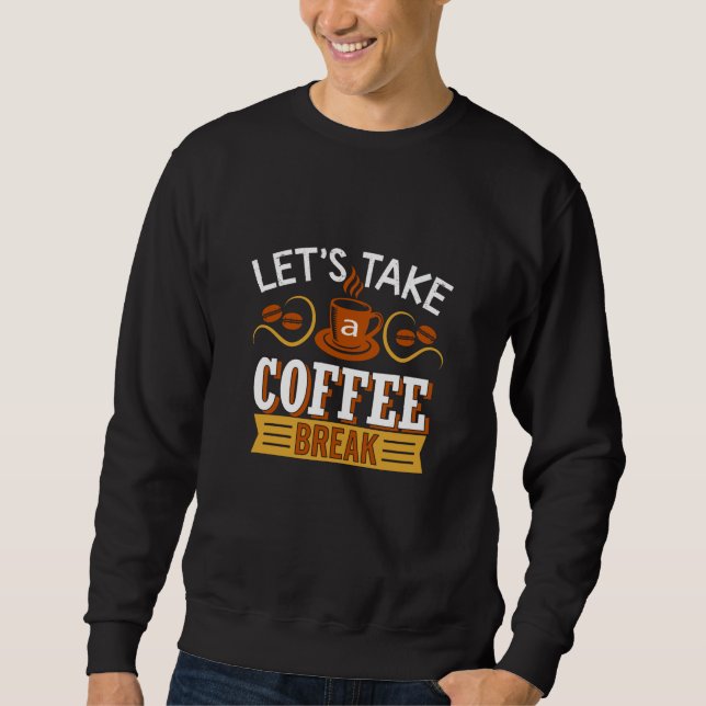 Let's Take a Coffee break Sweatshirt (Front)