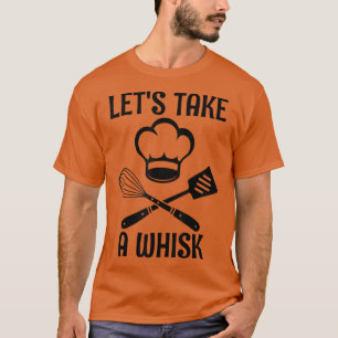let's take a whisk funny baking pastry cook lover T-Shirt
