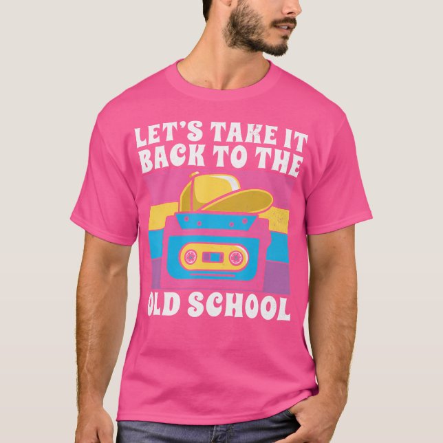 Lets Take It Back To The Old School 90S Hip Hop T-Shirt (Front)