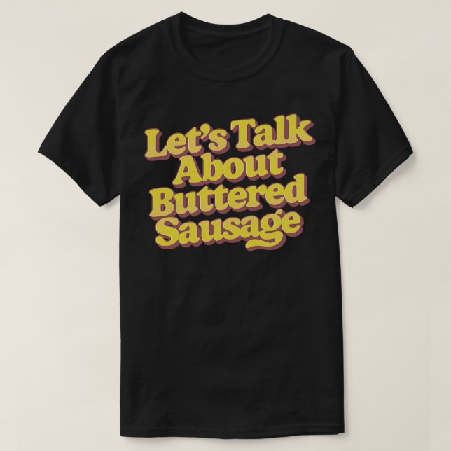 Lets Talk About Buttered Sausage 2 T-Shirt (Design Front)