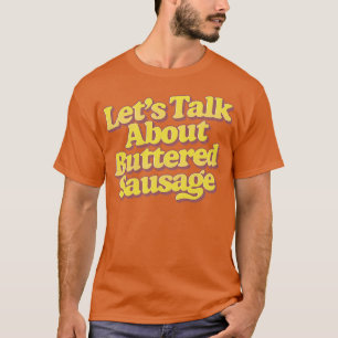 Lets Talk About Buttered Sausage 2 T-Shirt