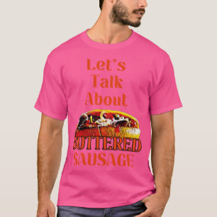 Lets Talk About Buttered Sausage 4 T-Shirt