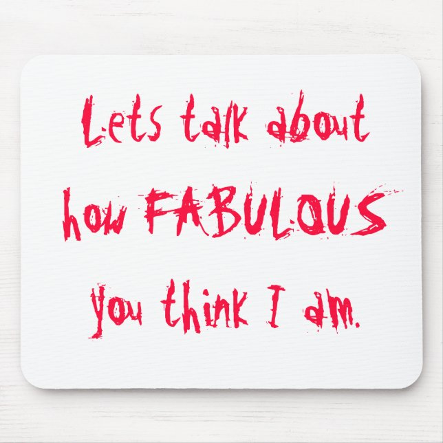 Lets talk about how FABULOUS you think I am. Mouse Mat (Front)