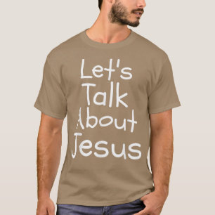 Lets Talk About Jesus Funny T T-Shirt