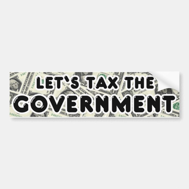Let's Tax the Government Bumper Sticker (Front)