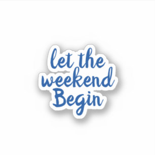 lets the weekend begin sticker
