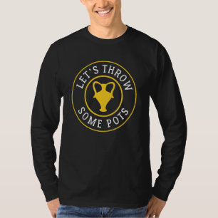 Lets Throw Some Pots Pottery T-Shirt