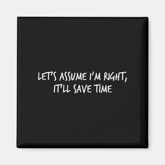 Lets Ume Im Right, This Saves Time Sarcastic Quote Magnet (Front)