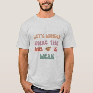 "Let's Wander Where the Wifi Is Weak Tshirt