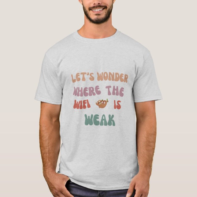 "Let's Wander Where the Wifi Is Weak Tshirt (Front)