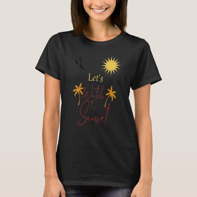 Let's Watch The Sunset Palm Trees And Sunset Quote T-Shirt (Front)