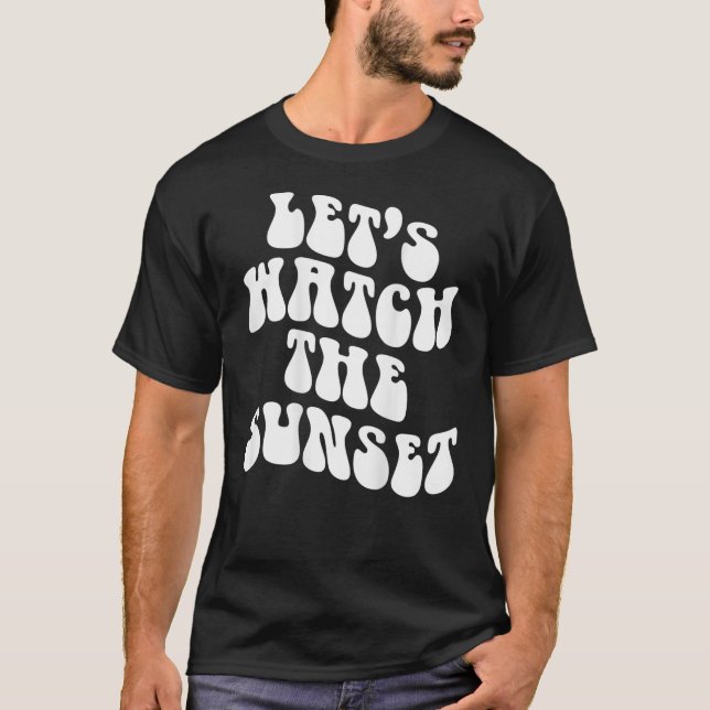 Let's Watch The Sunset Words Trend Quote T-Shirt (Front)