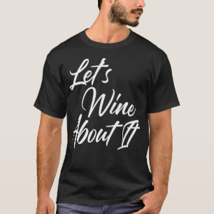 Lets Wine About It Funny Wine Lover Quote 1 T-Shirt
