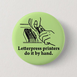 Letterpress printers do it by hand 6 cm round badge