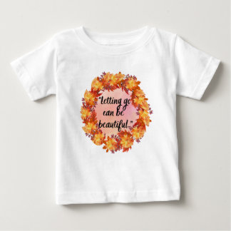 Letting go can be beautiful baby T-Shirt