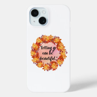 Letting go can be beautiful iPhone 15 case
