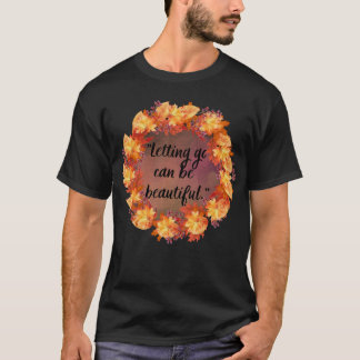 Letting go can be beautiful T-Shirt