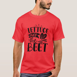 Lettuce Drop the Beet T-Shirt