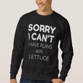 Lettuce  Quote Sorry I Can't I Have Plans With Let Sweatshirt