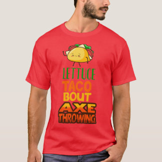 Lettuce Taco Bout Axe Throwing T-Shirt