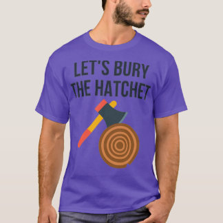 Letx27s Bury The Hatchet Axe Throwing T-Shirt