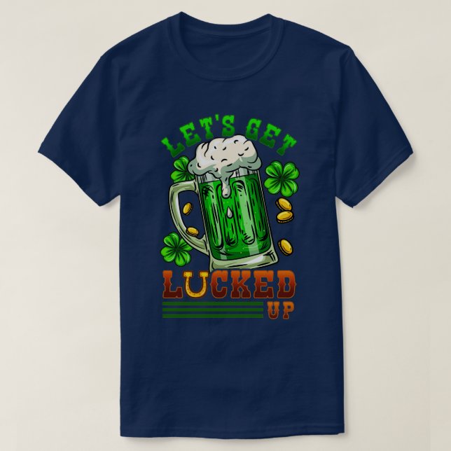 Letx27s Get Lucked Up I Irish Shenanigans print T-Shirt (Design Front)