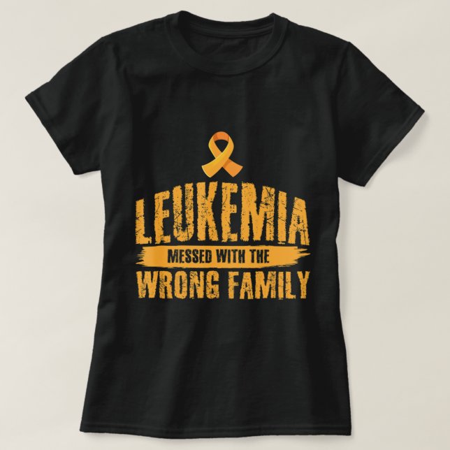 Leukaemia Messed With Wrong Family Support Leukaem T-Shirt (Design Front)