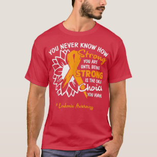 Leukaemia Motivation Quote You Never Know How Stro T-Shirt