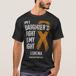 Leukaemia My Daughter's Fight Is My Fight Leukaemi T-Shirt