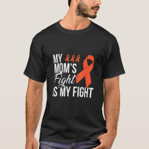 Leukemia  My Mom's Fight Is My Fight T-Shirt