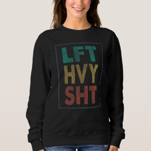 Lft Hvy Sht Lift Gym Workout Bodybuilding Sweatshirt