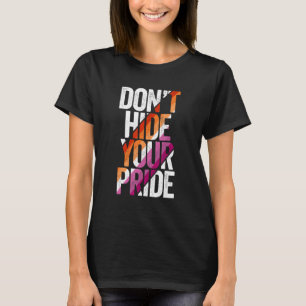 LGBT Don't Hide Your Pride Lesbian Flag LGBTQ Lesb T-Shirt