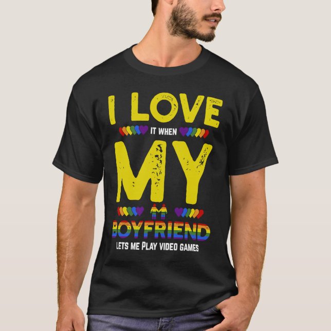 LGBT Gamer And I Love It When My Boyfriend Lets Me T-Shirt (Front)