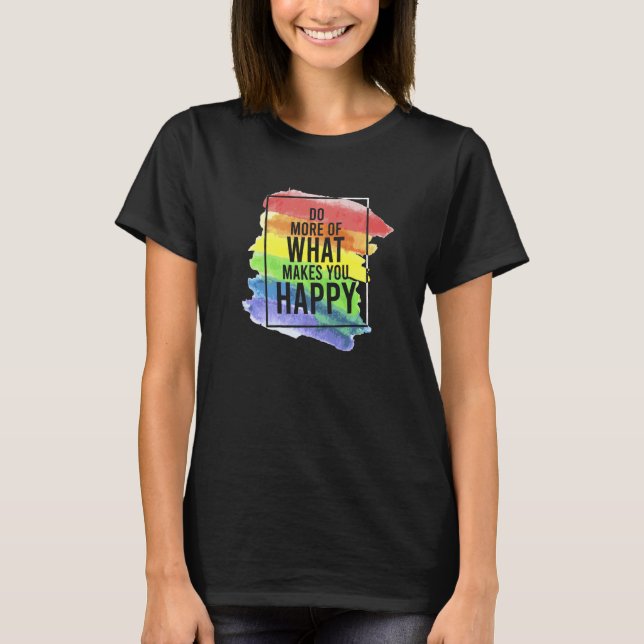 LGBT Gay Do more of happiness quotes   T-Shirt (Front)