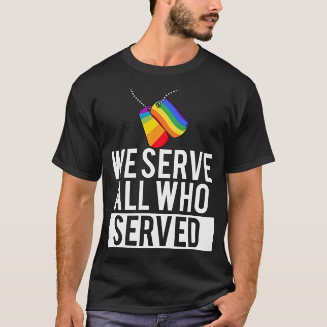 LGBT Gay Military Pride We Serve All Who Served T-Shirt (Front)
