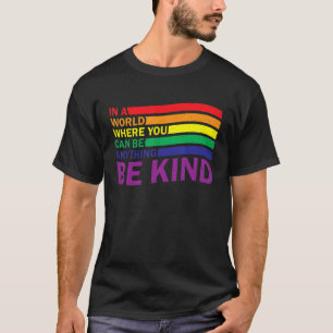 Lgbt Gay Pride In A World Where You Can Be Anythin T-Shirt