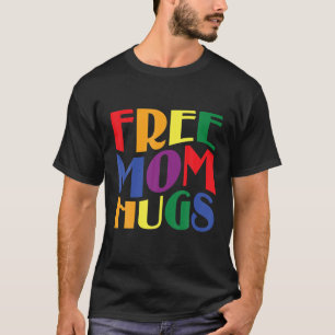 LGBT Gay Pride Month Free Mom Hugs For Him Her The T-Shirt