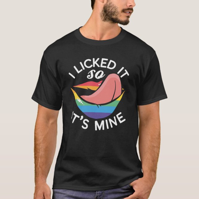 LGBT Gay Pride Month  I Licked It So Its Mine T-Shirt (Front)