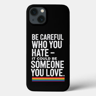 LGBT Pride Be Careful Who You Hate Funny Quote  iPhone 13 Case