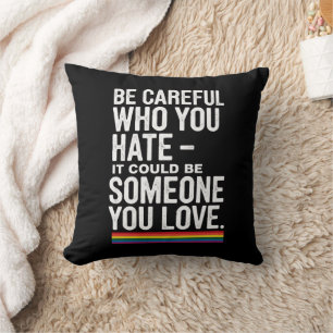 LGBT Pride Be Careful Who You Hate Funny Quote Cushion