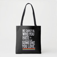 LGBT Pride Be Careful Who You Hate Funny Quote
