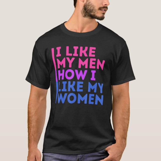 Lgbt Pride I Like My Men How I Like My Women Bisex T-Shirt (Front)