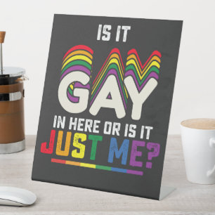 LGBT Pride Is It Gay In Here Or Is It Just Me Pedestal Sign