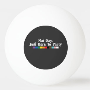 LGBT Pride Not Gay Just Here To Party Support Ping Pong Ball