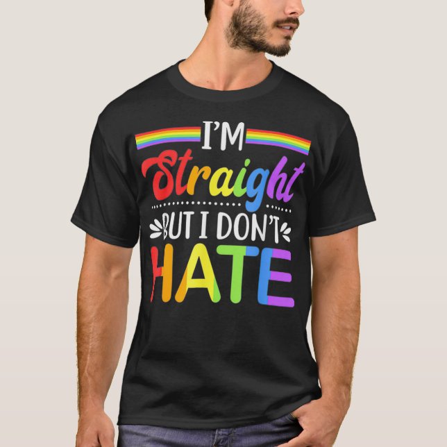 LGBT Rights  Im Straight But I Dont Hate  T-Shirt (Front)