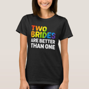 LGBT Two Brides Are Better Than One Lesbian Weddin T-Shirt